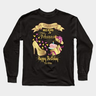 A Queen Was Born In February Happy Birthday To Me Long Sleeve T-Shirt